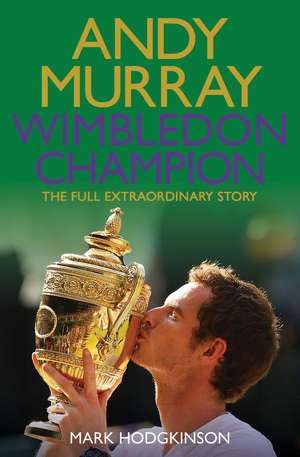 Andy Murray Wimbledon Champion: The Full and Extraordinary Story de Mark Hodgkinson