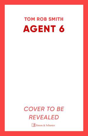 Agent 6 de Tom Rob Smith