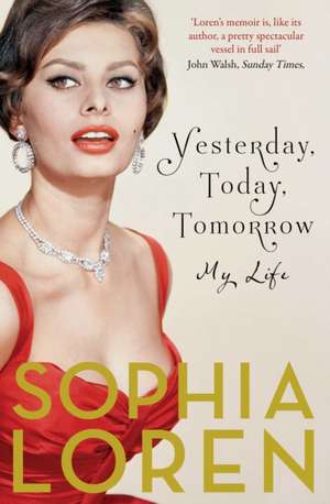 Yesterday, Today, Tomorrow: My Life de Sophia Loren