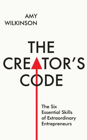 The Creator's Code: The Six Essential Skills of Extraordinary Entrepreneurs de Amy Wilkinson