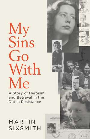 My Sins Go With Me: A Story of Heroism and Betrayal in the Dutch Resistance de Martin Sixsmith