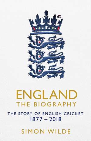 England: The Biography: The Story of English Cricket de Simon Wilde