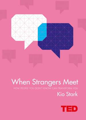 When Strangers Meet: How People You Don't Know Can Transform You de Kio Stark