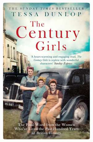 The Century Girls: The Final Word from the Women Who've Lived the Past Hundred Years of British History de Tessa Dunlop