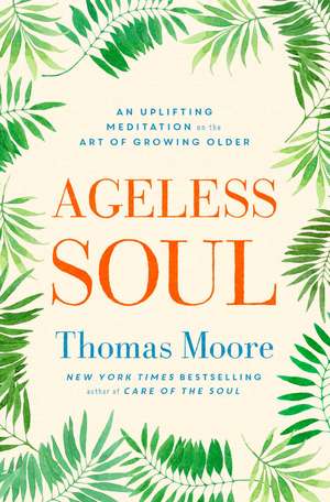 Ageless Soul: An uplifting meditation on the art of growing older de Thomas Moore