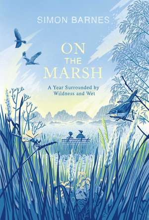 On the Marsh: A Year Surrounded by Wildness and Wet de Simon Barnes