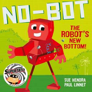 No-Bot the Robot's New Bottom: A laugh-out-loud picture book from the creators of Supertato! de Sue Hendra