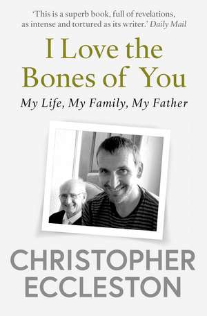 I Love the Bones of You: My Father And The Making Of Me de Christopher Eccleston