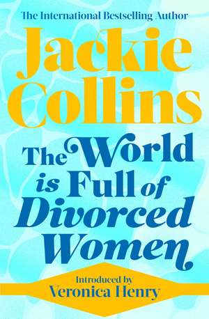 The World is Full of Divorced Women: introduced by Veronica Henry de Jackie Collins