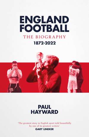 England Football: The Biography: 1872 - 2022 de Paul Hayward