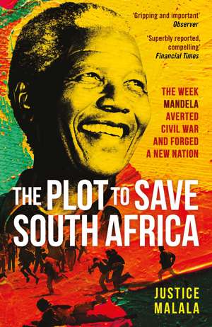 The Plot to Save South Africa: The Week Mandela Averted Civil War and Forged a New Nation de Justice Malala