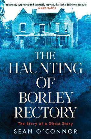 The Haunting of Borley Rectory: The Story of a Ghost Story de Sean O'Connor