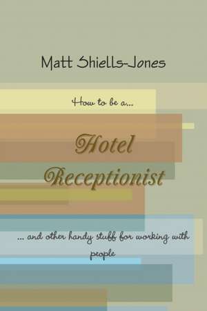 How to be a Hotel Receptionist de Matt Shiells-Jones