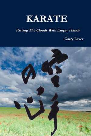 Karate: Parting the Clouds with Empty Hands de Garry Lever