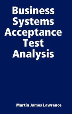 Business Systems Acceptance Test Analysis de Martin James Lawrence