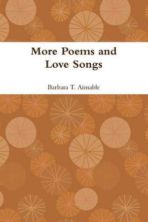 More Poems and Love Songs de Barbara T. Aimable