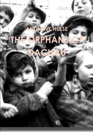 The Orphans of Dachau de Anthony Hulse