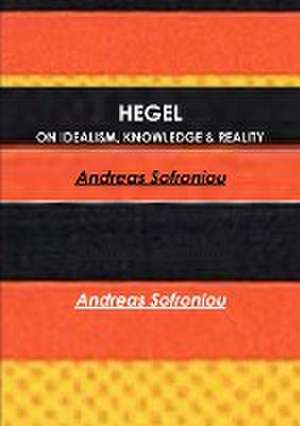 HEGEL ON IDEALISM, KNOWLEDGE & REALITY de Andreas Sofroniou