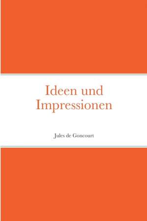 Goncourt, J: Ideen und Impressionen