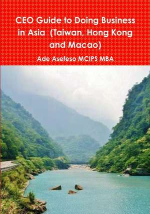 CEO Guide to Doing Business in Asia (Taiwan, Hong Kong and Macao) de Ade Asefeso MCIPS MBA