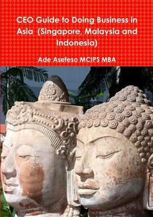 CEO Guide to Doing Business in Asia (Singapore, Malaysia and Indonesia) de Ade Asefeso MCIPS MBA