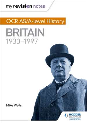 My Revision Notes: OCR AS/A-level History: Britain 1930-1997 de Mike Wells