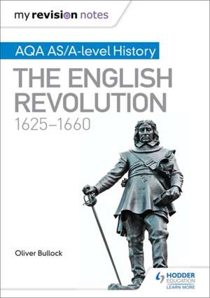 My Revision Notes: AQA AS/A-level History: The English Revolution, 1625-1660 de Oliver Bullock