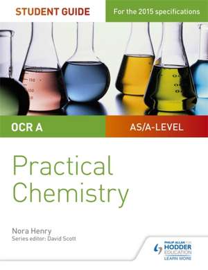 OCR A-Level Chemistry Student Guide: Practical Chemistry de Nora Henry