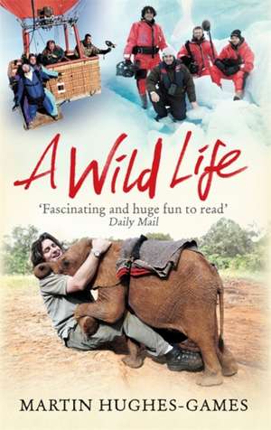 A Wild Life: My Adventures Around the World Filming Wildlife de Martin Hughes Games