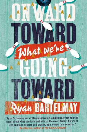 Onward Toward What We're Going Toward de Ryan Bartelmay