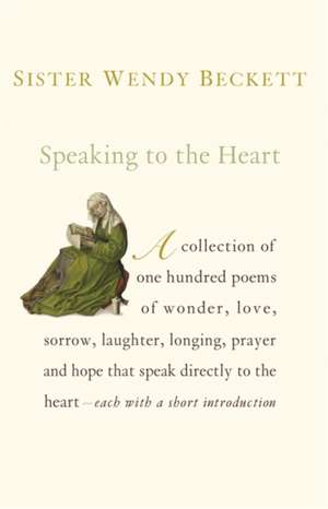 Speaking to the Heart: 100 Favourite Poems de Sister Wendy Beckett