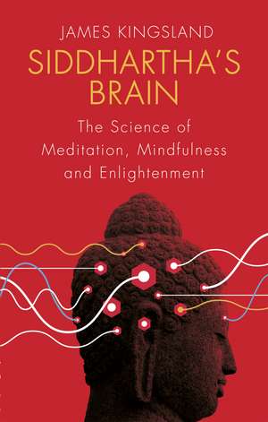 Siddhartha's Brain: The Science of Meditation, Mindfulness and Enlightenment de James Kingsland