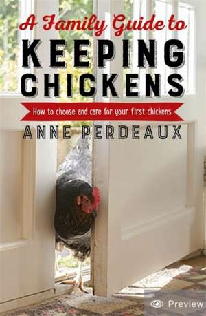 A Family Guide To Keeping Chickens de Anne Perdeaux