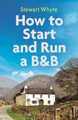 How to Start and Run a B&b, 4th Edition de Stewart Whyte