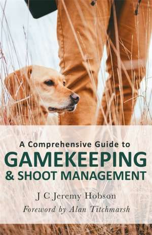 A Comprehensive Guide to Gamekeeping & Shoot Management de J C Jeremy Hobson