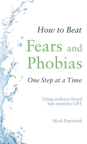 How to Beat Fears and Phobias de Mark Papworth