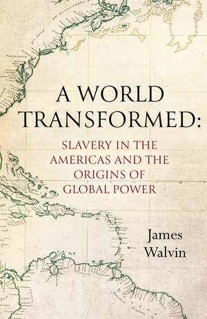 A World Transformed: Slavery in the Americas and the Origins of Global Power de Professor James Walvin