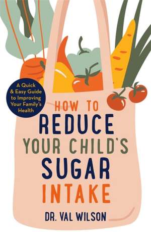 How to Reduce Your Child's Sugar Intake de Val Wilson