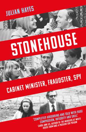 Stonehouse: Cabinet Minister, Fraudster, Spy de Julian Hayes