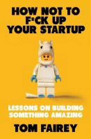 How Not to F*ck Up Your Startup de Tom Fairey