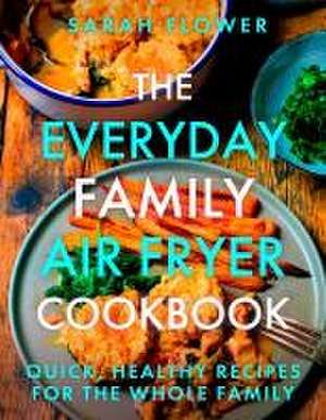 The Everyday Family Air Fryer Cookbook de Sarah Flower