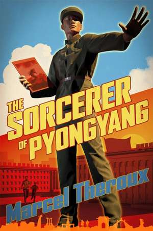 The Sorcerer of Pyongyang de Marcel Theroux