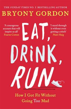 Eat, Drink, Run. de Bryony Gordon