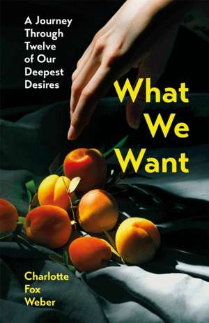 What We Want de Charlotte Fox Weber