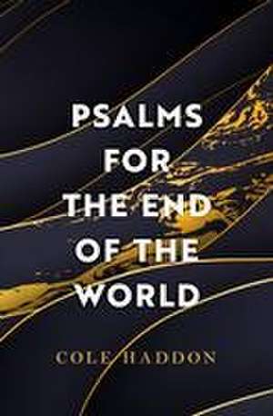 Psalms For The End Of The World de Cole Haddon