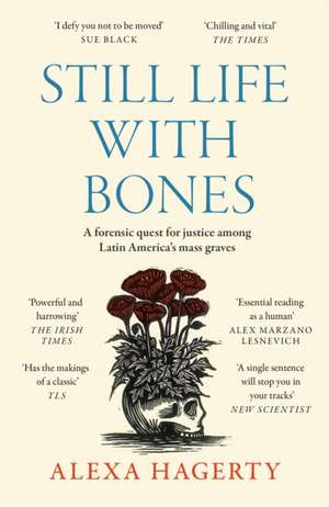 Still Life with Bones: A forensic quest for justice among Latin America's mass graves de Alexa Hagerty