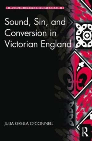 Sound, Sin, and Conversion in Victorian England de Julia Grella O'Connell