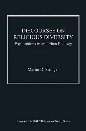Discourses on Religious Diversity: Explorations in an Urban Ecology de Martin D. Stringer