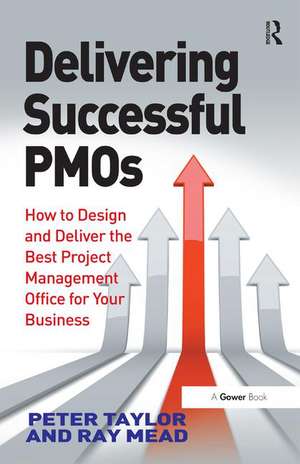 Delivering Successful PMOs: How to Design and Deliver the Best Project Management Office for your Business de Peter Taylor