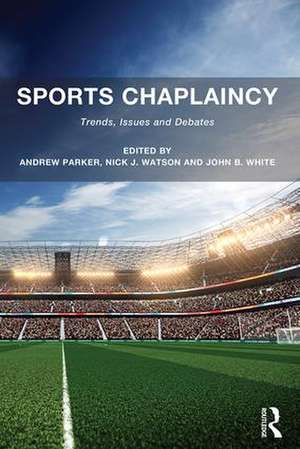 Sports Chaplaincy: Trends, Issues and Debates de Andrew Parker